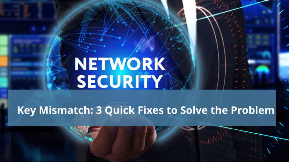 Network Security Key Mismatch: 3 Quick Fixes to Solve the ...